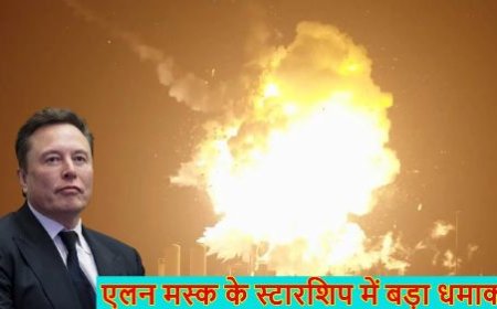 एलन मस्क के SpaceX के Starship में टेस्ट के दौरान एक भयंकर धमाका हुआ,