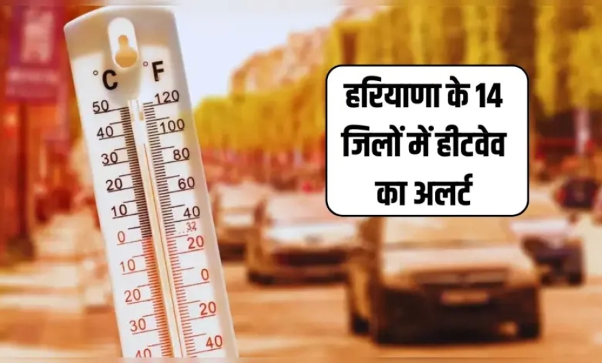 UP‑MP सहित 9 राज्यों में हीटवेव, राजस्थान‑हरियाणा में रेड अलर्ट जारी