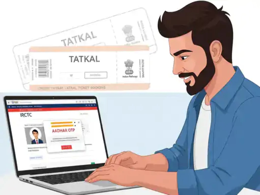 कल से आधार OTP से बुक होंगे तत्काल टिकट — Tatkal सिस्टम में बड़ी पारदर्शिता का कदम”