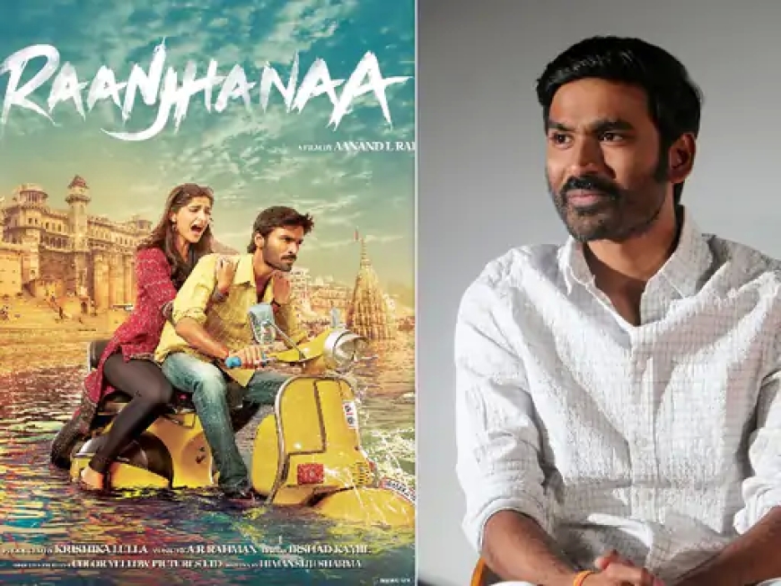 रांझणा का AI-क्लाइमैक्स बदले जाने पर धनुष भड़के — कहा: “यह फिल्म वो नहीं, जिसका मैंने 12 साल पहले वादा किया था”