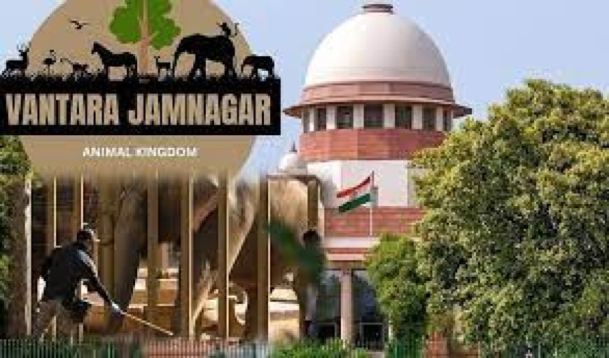 सुप्रीम कोर्ट का बड़ा फैसला: वनतारा प्रोजेक्ट को मिली क्लीनचिट