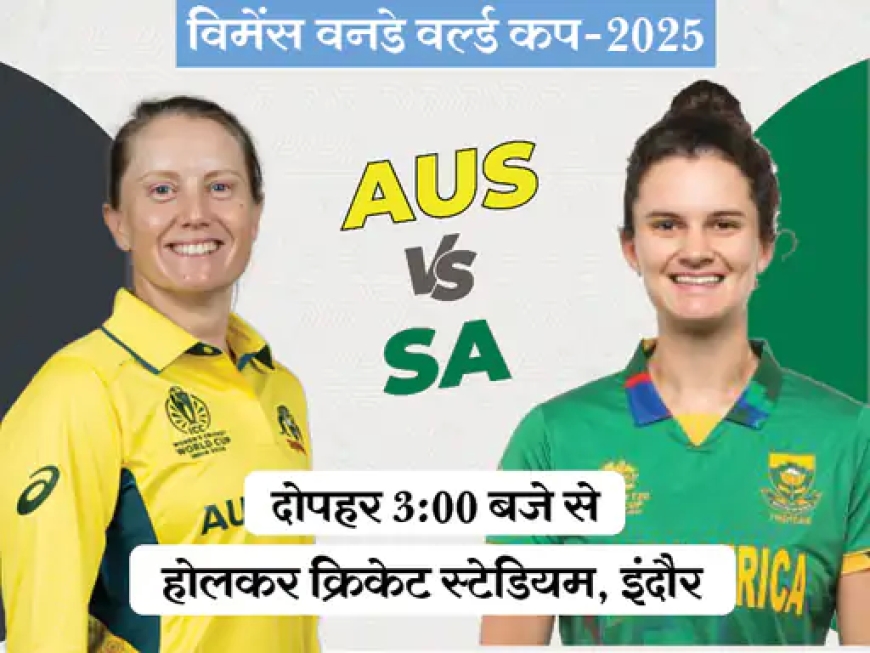 ऑस्ट्रेलिया की मजबूती बनाम दक्षिण अफ्रीका की चुनौती — विमेंस वर्ल्ड कप का निर्णायक टकराव