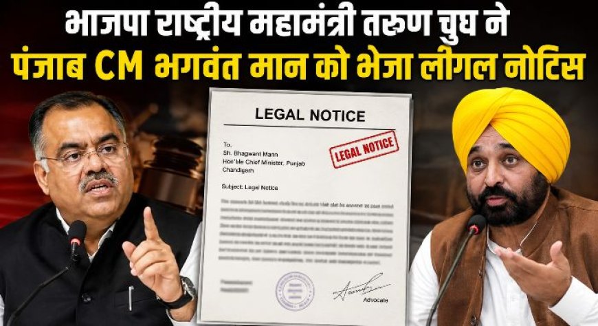 भाजपा राष्ट्रीय महामंत्री तरुण चुघ ने पंजाब CM भगवंत मान को भेजा लीगल नोटिस, राजनीतिक बयानबाजी पर बढ़ा विवाद