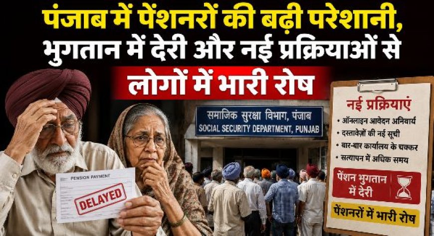 पंजाब में पेंशनरों की बढ़ी परेशानी, भुगतान में देरी और नई प्रक्रियाओं से लोगों में भारी रोष